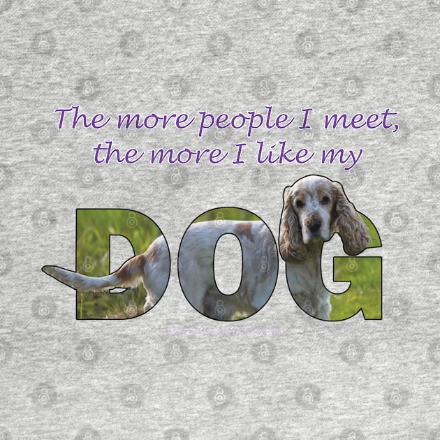 The more people I meet the more I like my dog - spaniel oil painting word art by DawnDesignsWordArt